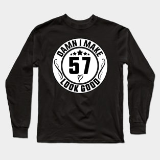 Damn I Make 57 Look Good Funny Birthday Long Sleeve T-Shirt